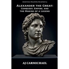 (영문도서)Alexander the Great: Conquest Empire and the Making of a Legend Paperback, Aj Carmichael, English, 9798233334450 Aj Carmichael, English, 9798233334450