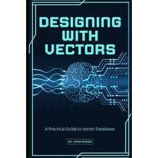 (英文圖書)Designing with Vectors: A Practical Guide to Vector Databases 平裝版, Independently Published, 英文