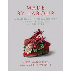(영문도서) Made by Labour: A Material and Visual History of British Labour C. 1780-1924 Paperback, University of Wales Press, English, 9781837720064
