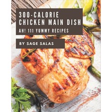 Ah! 111 Yummy 300-Calorie Chicken Main Dish Recipes: A Highly Recommended Yummy 300-Calorie Chicken ... Paperback, Independently Published