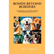 (영문도서) Bonds Beyond Borders: Celebrating Our Furry Friends on International Pet Day Paperback, Independently Published, English, 9798858983965