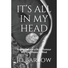(영문도서) It's All in My Head: How to Survive a Brain Tumour and Find Peace of Mind Paperback, Independently Published, English, 9781549629099