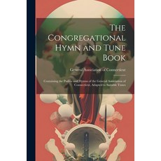 (영문도서) The Congregational Hymn and Tune Book: Containing the Psalms and Hymns of the General Associa... Paperback, Legare Street Press, English, 9781021909947