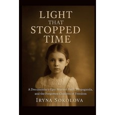 (영문도서)Light That Stopped Time: A Documentary-Epic Story of Faith Propaganda and the... Paperback, Independently Published, English, 9798269640488