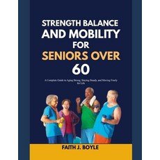 (영문도서)Strength Balance and Mobility for Seniors Over 60: A Complete Guide to Aging St... Paperback, Independently Published, English, 9798197093752 Independently Published, English, 9798197093752