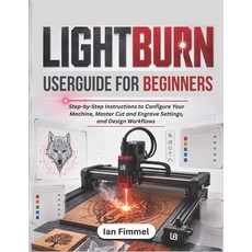 (영문도서)LIGHTBURN User Guide for Beginners: Step-by-Step Instructions to Configure Your... Paperback, Independently Published, English, 9798196699658 Independently Published, English, 9798196699658