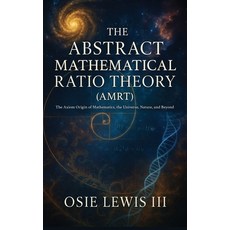 (영문도서)The Abstract Mathematical Ratio Theory: The Axiom Behind Mathematics the Univer... Hardcover, Gatekeeper Press, English, 9781662966521