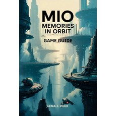 (英文圖書)Mio Memories in Orbit Game Guide: A strategic overview of systems progression ... 平裝版, Independently Published, 英文