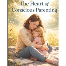 (영문도서)The Heart of Conscious Parenting: Raising Emotionally Strong Children in a Scree... Paperback, Independently Published, English, 9798244012064