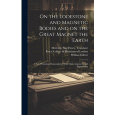 (영문도서) On the Lodestone and Magnetic Bodies and on the Great Magnet the Earth: a New Physiology Demo... Hardcover, Legare Street Press, English, 9781020523229