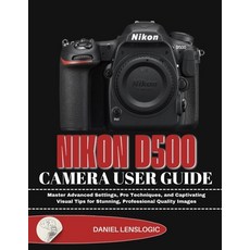 (영문도서)Nikon D500 Camera User Guide: Master Advanced Settings Pro Techniques and Capt... Paperback, Independently Published, English, 9798243615907