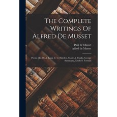 (영문도서)The Complete Writings Of Alfred De Musset: Poems [tr. By A. Lang C. C. Hayden ... Paperback, Legare Street Press, English, 9781018795430