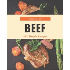 333 Simple Beef Recipes: The Best Simple Beef Cookbook that Delights Your Taste Buds Paperback, Independently Published