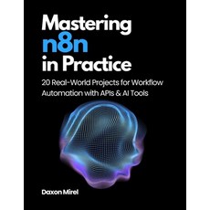 (영문도서)Mastering n8n in Practice: 20 Real-World Projects for Workflow Automation with A... Paperback, Independently Published, English, 9798269481364