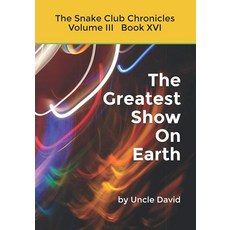 The Greatest Show On Earth: The Snake Club Chronicles Volume 3 Book 16 (Snake Chronicles), The Greatest Show On Earth: Th