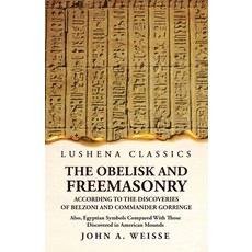 (영문도서) The Obelisk and Freemasonry According to the Discoveries of Belzoni and Commander Gorringe Paperback, Lushena Books, English, 9781639239313