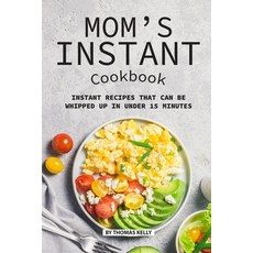 (영문도서) Mom's Instant Cookbook: Instant Recipes that Can Be Whipped Up in Under 15 Minutes Paperback, Independently Published, English, 9781689486972