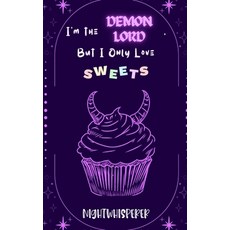 (영문도서) I'm the Demon Lord But I Only Love Sweets: An Epic Fantasy of Demons Humans ... Paperback, Independently Published, English, 9798345800393