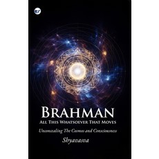 (영문도서)Brahman All This Whatsover That Moves: Unconcealing the Cosmos and Consciousness Paperback, Clever Fox Publishing, English, 9789375007609