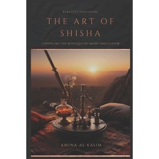 (영문도서) The Art of Shisha: Unveiling The Mystique Of Smoke And Flavour: Hookah for the Home Paperback, Independently Published, English, 9798878037112