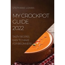 (영문도서) My Crockpot Guide 2022: Tasty Recipes Easy to Make for Beginners Paperback, Stephanie Lohan, English, 9781804505052