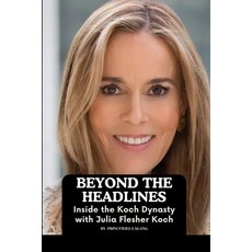 (영문도서) Beyond the Headlines: Inside the Koch Dynasty with Julia Flesher Koch Paperback, Non-Fiction Business and En..., English, 9787361595352