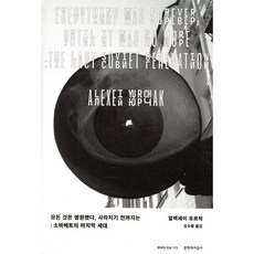 모든 것은 영원했다 사라지기 전까지는:소비에트의 마지막 세대, 문학과지성사, 알렉세이 유르착 저/김수환 역