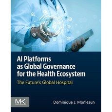 (영문도서)AI Platforms as Global Governance for the Health Ecosystem: The Future's Global... Paperback, Morgan Kaufmann Publishers, English, 9780443455056