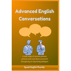 (영문도서) Advanced English Conversations (Speak English Fluently): A wide range of common phrases phra... Paperback, Independently Published, 9798873320875