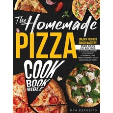 (영문도서) The Homemade Pizza Cookbook Bible: Unlock PERFECT DOUGH Mastery: 1500 DAYS of Recipes in a Gu... Paperback, Independently Published, English, 9798869717122