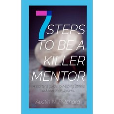 (영문도서) 7 Steps to Be a Killer Mentor: A starter's guide to helping others achieve their dreams Paperback, Independently Published, English, 9781793945792
