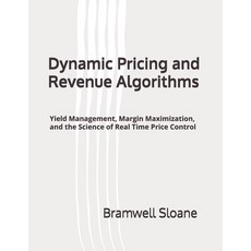 (영문도서)Dynamic Pricing and Revenue Algorithms: Yield Management Margin Maximization a... Paperback, Independently Published, English, 9798259462199 Independently Published, English, 9798259462199