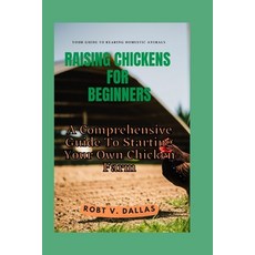 (영문도서) Raising Chickens for Beginners: A Comprehensive Guide To Starting Your Own Chicken Farm Paperback, Independently Published, English, 9798377731344