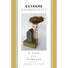 Extreme Domesticity: A View from the Margins Paperback, Columbia University Press