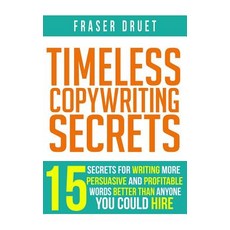 Timeless Copywriting Secrets: 15 Secrets For Writing More Persuasive And Profitable Words Better Tha... Paperback, Fraser Druet, English, 9781999577117