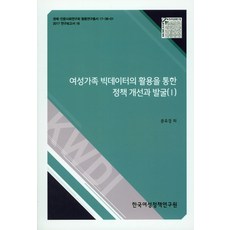 透過活用女性家庭大數據改善與發掘政策(I), 韓國女性政策研究院, 文裕景,全基澤,裴浩重,金根泰 共著