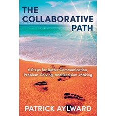 The Collaborative Path: 6 Steps for Better Communication Problem-Solving and Decision-Making Paperback, FriesenPress, English, 9781525557620