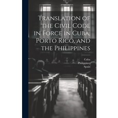 (영문도서) Translation of the Civil Code in Force in Cuba Porto Rico and the Philippines Hardcover, Legare Street Press, English, 9781020741135