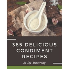365 Delicious Condiment Recipes: The Best Condiment Cookbook on Earth Paperback, Independently Published, English, 9798581461433