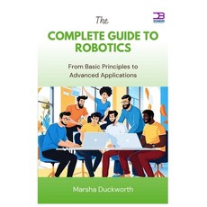 (영문도서)The Complete Guide to Robotics: From Basic Principles to Advanced Applications Paperback, Independently Published, English, 9798285980834
