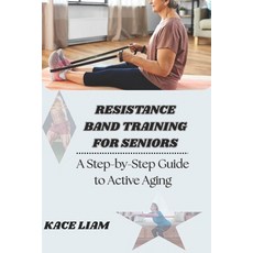 (영문도서)Resistance Band Training for Seniors: A Step-by-Step Guide to Active Aging Paperback, Independently Published, English, 9798274983204