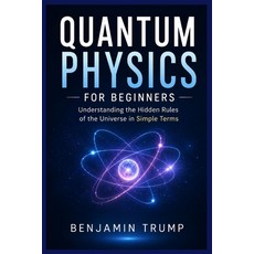 (영문도서)Quantum Physics for Beginners: Understanding the Hidden Rules of the Universe in... Paperback, Independently Published, English, 9798199403191
