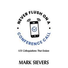 (영문도서) Never Flush On A Conference Call!: 103 Colloquialisms That Endure Paperback, Independently Published, English, 9798337562032