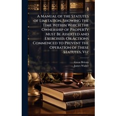 (영문도서)A Manual of the Statutes of Limitation Showing the Time Within Which the Owners... Hardcover, Hutson Street Press, English, 9781023912716