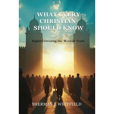 (영문도서)What Every Christian Should Know: Rightly Dividing the Word of Truth Paperback, Sherman L Whitfield, English, 9798892285988