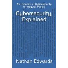 (영문도서) Cybersecurity Explained: An Overview of Cybersecurity for Regular People Paperback, Nathan Edwards, English, 9798990652507