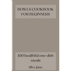 Bowls Cookbook for Beginners: 100 healthful one-dish meals Paperback, Silvy Jane, English, 9781802347265