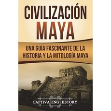 (영문도서) Civilización Maya: Una Guía Fascinante de la Historia y la Mitología Maya (Libro en Español/M... Paperback, Createspace Independent Pub..., English, 9781722055431
