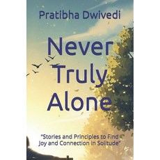 (영문도서)Never Truly Alone: "Stories and Principles to Find Joy and Connection in Solitude" Paperback, Independently Published, English, 9798268659436