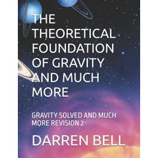 (영문도서) The Theoretical Foundation of Gravity and Much More: Gravity Solved and Much Mo... Paperback, Independently Published, English, 9798306519838